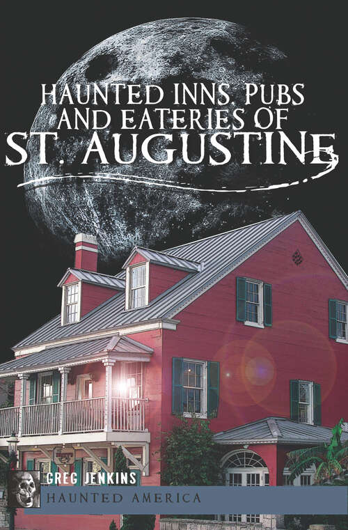 Book cover of Haunted Inns, Pubs and Eateries of St. Augustine (Haunted America)
