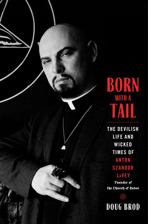 Book cover of Born with a Tail: The Devilish Life and Wicked Times of Anton Szandor LaVey, Founder of the Church of Satan