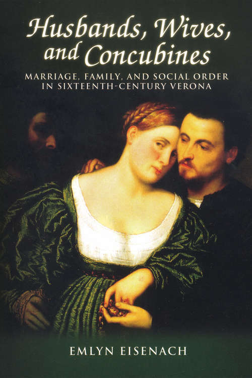 Book cover of Husbands, Wives, and Concubines: Marriage, Family, and Social Order in Sixteenth-Century Verona (Sixteenth Century Essays & Studies #69)