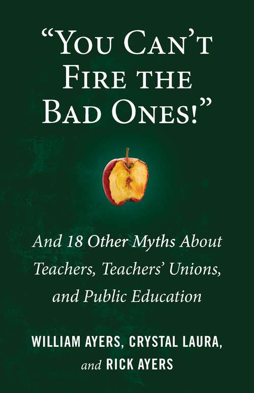 Book cover of "You Can't Fire the Bad Ones!": And 18 Other Myths about Teachers, Teachers Unions, and Public Education