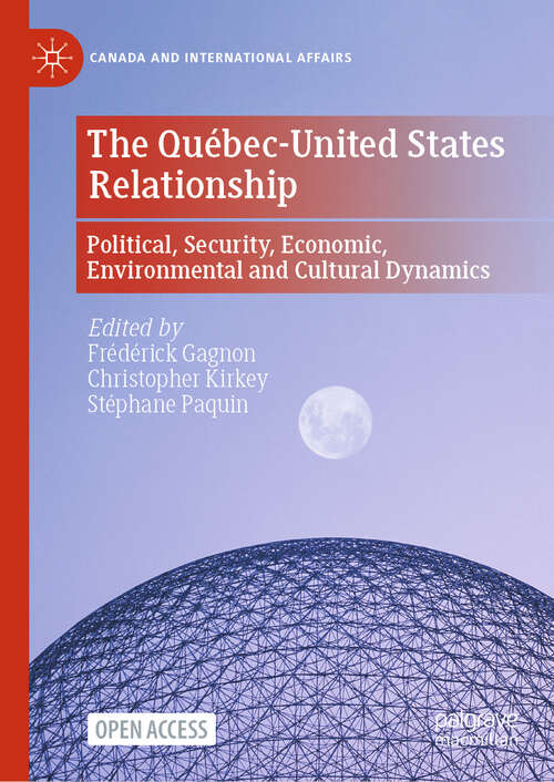 Book cover of The Québec-United States Relationship: Political, Security, Economic, Environmental and Cultural Dynamics (Canada and International Affairs)