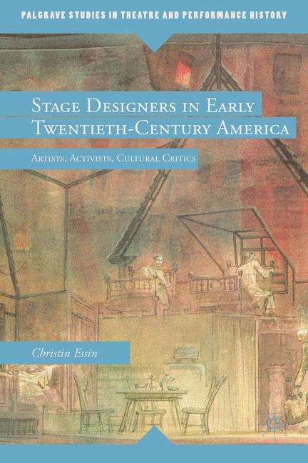 Book cover of Stage Designers in Early Twentieth-Century America: Artists, Activists, Cultural Critics (Palgrave Studies in Theatre and Performance History)