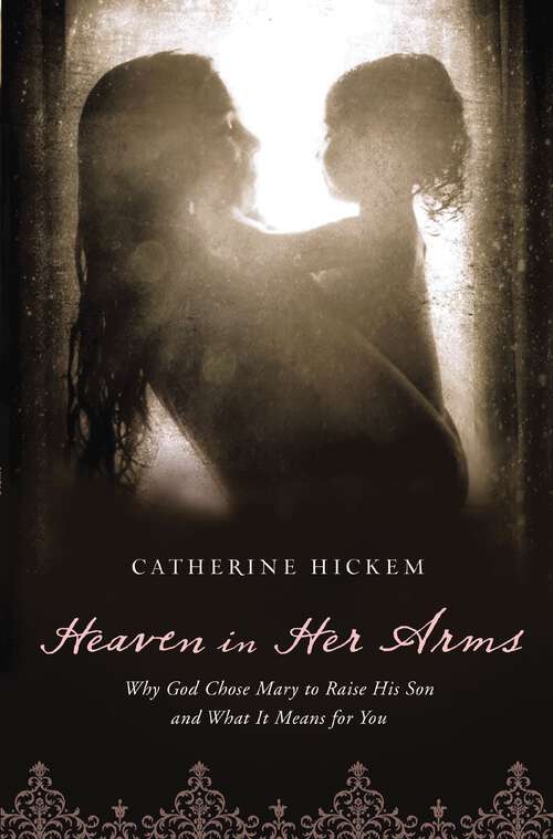 Book cover of Heaven in Her Arms: Why God Chose Mary to Raise His Son and What It Means for You