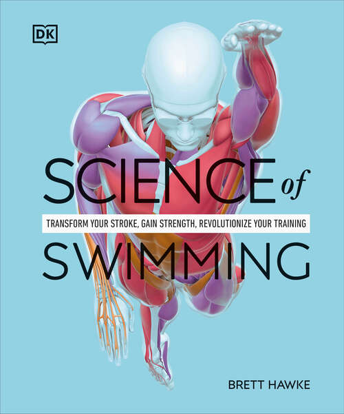 Book cover of Science of Swimming: Transform Your Stroke, Improve Strength, Revolutionize Your Training (DK Science of)