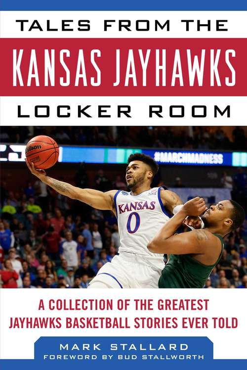 Book cover of Tales from the Kansas Jayhawks Locker Room: A Collection of the Greatest Jayhawks Basketball Stories Ever Told (Tales From The Team Ser.)