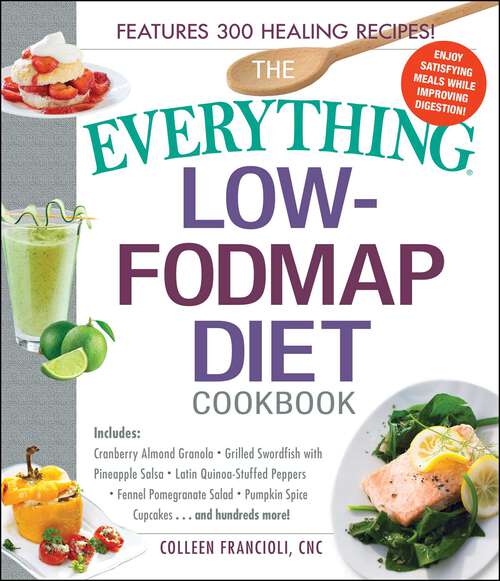 Book cover of The Everything Low-FODMAP Diet Cookbook: Includes Cranberry Almond Granola, Grilled Swordfish with Pineapple Salsa, Latin Quinoa-Stuffed Peppers, Fennel Pomegranate Salad, Pumpkin Spice Cupcakes...and Hundreds More! (Everything®)
