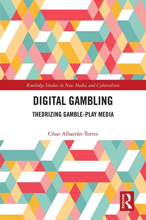 Book cover of Digital Gambling: Theorizing Gamble-Play Media (Routledge Studies in New Media and Cyberculture)