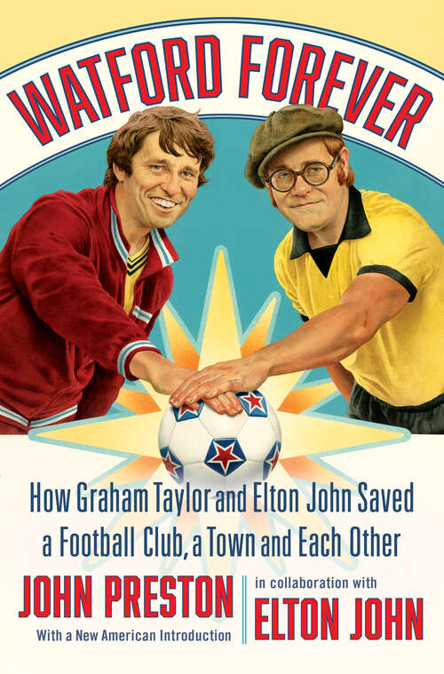 Book cover of Watford Forever: How Graham Taylor and Elton John Saved a Football Club, a Town and Each Other