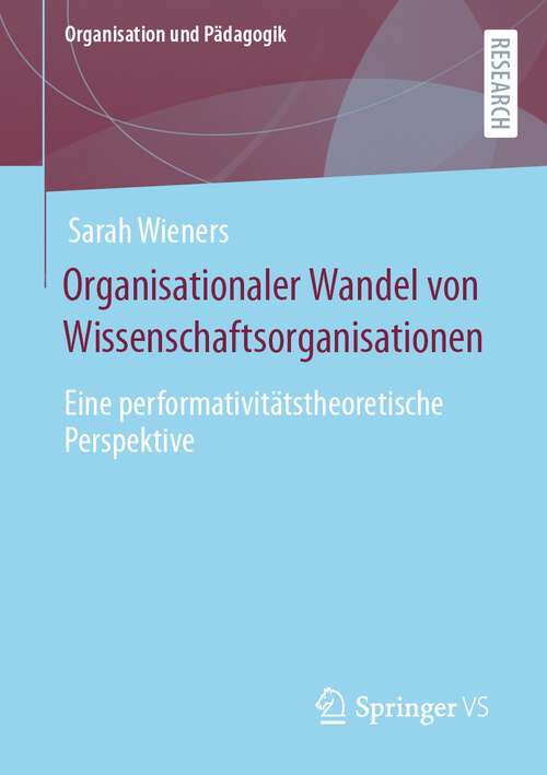 Book cover of Organisationaler Wandel von Wissenschaftsorganisationen: Eine performativitätstheoretische Perspektive (1. Aufl. 2023) (Organisation und Pädagogik #30)