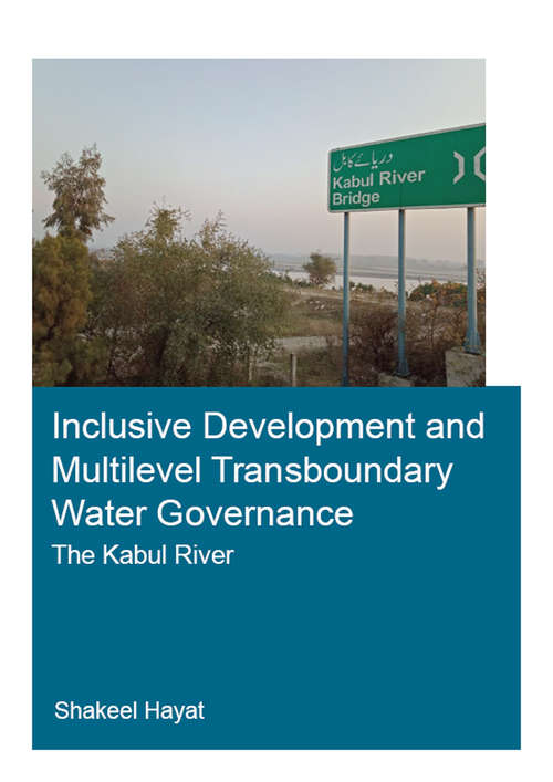 Book cover of Inclusive Development and Multilevel Transboundary Water Governance - The Kabul River (IHE Delft PhD Thesis Series)