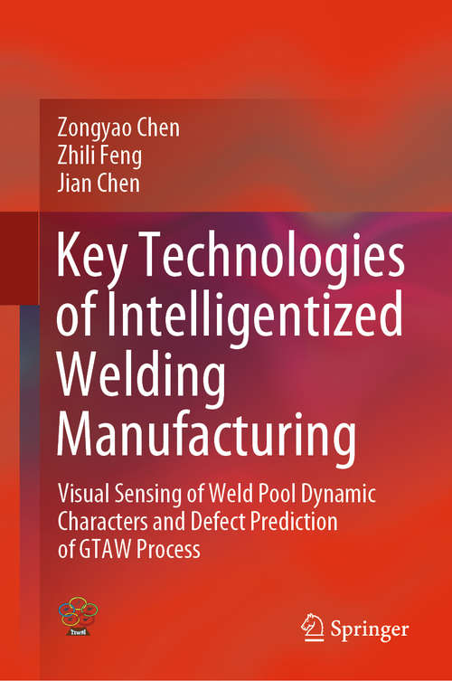 Book cover of Key Technologies of Intelligentized Welding Manufacturing: Visual Sensing of Weld Pool Dynamic Characters and Defect Prediction of GTAW Process (1st ed. 2021)