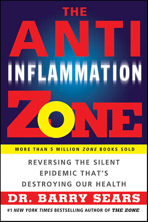 Book cover of The Anti-Inflammation Zone: Reversing the Silent Epidemic That's Destroying Our Health (The Zone)