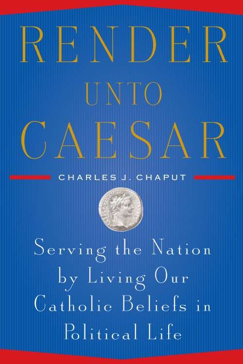 Book cover of Render Unto Caesar: Serving the Nation by Living our Catholic Beliefs in Political Life