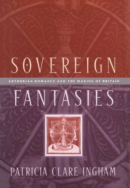 Book cover of Sovereign Fantasies: Arthurian Romance and the Making of Britain (The Middle Ages Series)