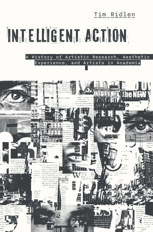 Book cover of Intelligent Action: A History of Artistic Research, Aesthetic Experience, and Artists in Academia