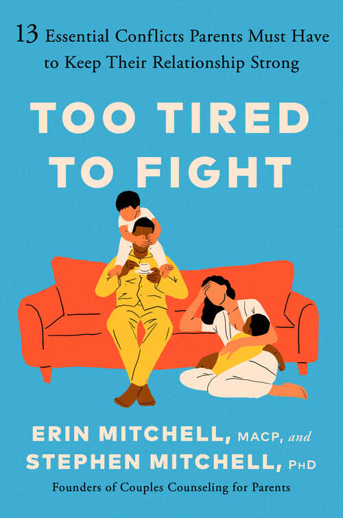 Book cover of Too Tired to Fight: 13 Essential Conflicts Parents Must Have to Keep Their Relationship Strong