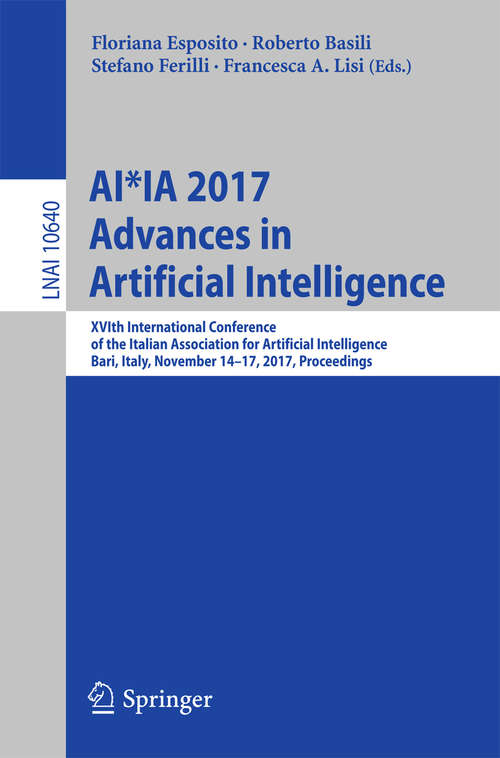 Book cover of AI*IA 2017 Advances in Artificial Intelligence: XVIth International Conference of the Italian Association for Artificial Intelligence, Bari, Italy, November 14-17, 2017, Proceedings (Lecture Notes in Computer Science #10640)