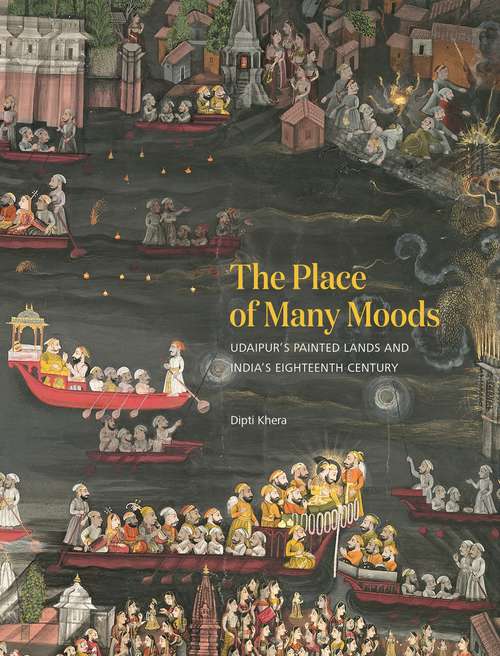 Book cover of The Place of Many Moods: Udaipur’s Painted Lands and India’s Eighteenth Century