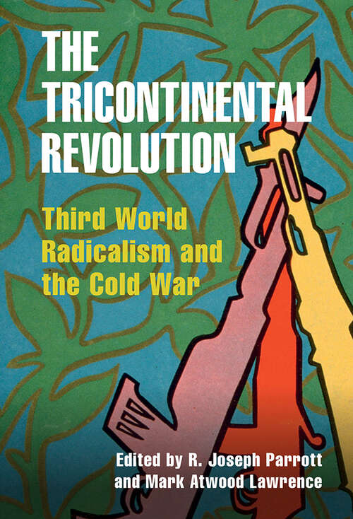 Book cover of The Tricontinental Revolution: Third World Radicalism and the Cold War (Cambridge Studies in US Foreign Relations)