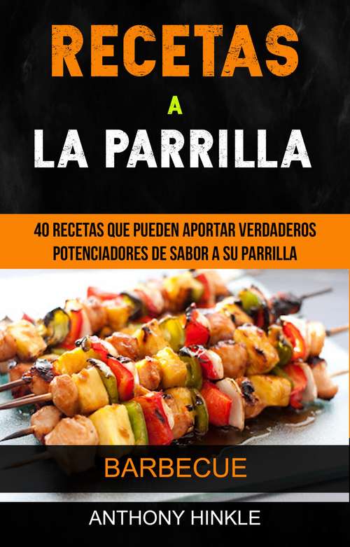 Book cover of Recetas a la parrilla: 40 recetas que pueden aportar verdaderos potenciadores de sabor a su parrilla (Barbecue)