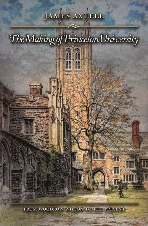 Book cover of The Making of Princeton University: From Woodrow Wilson to the Present