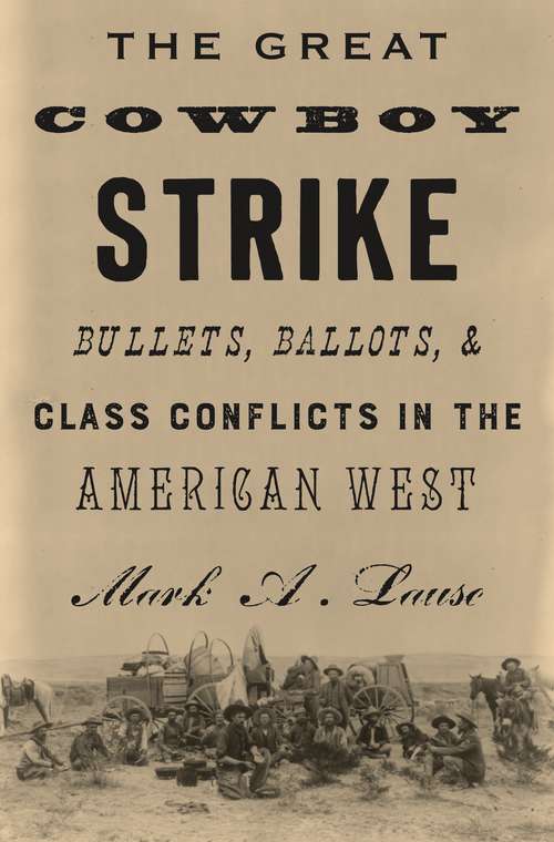 Book cover of The Great Cowboy Strike: Bullets, Ballots & Class Conflicts in the American West