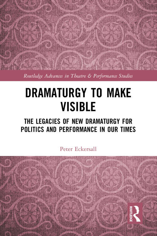 Book cover of Dramaturgy to Make Visible: The Legacies of New Dramaturgy for Politics and Performance in Our Times (ISSN)