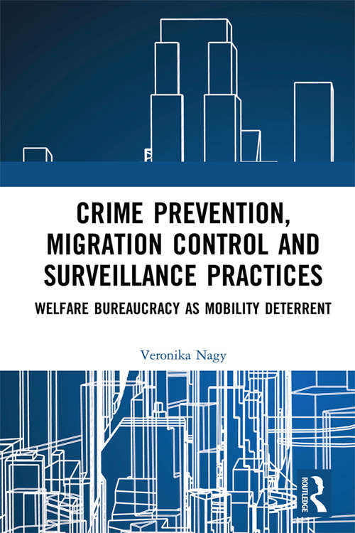 Book cover of Crime Prevention, Migration Control and Surveillance Practices: Welfare Bureaucracy as Mobility Deterrent
