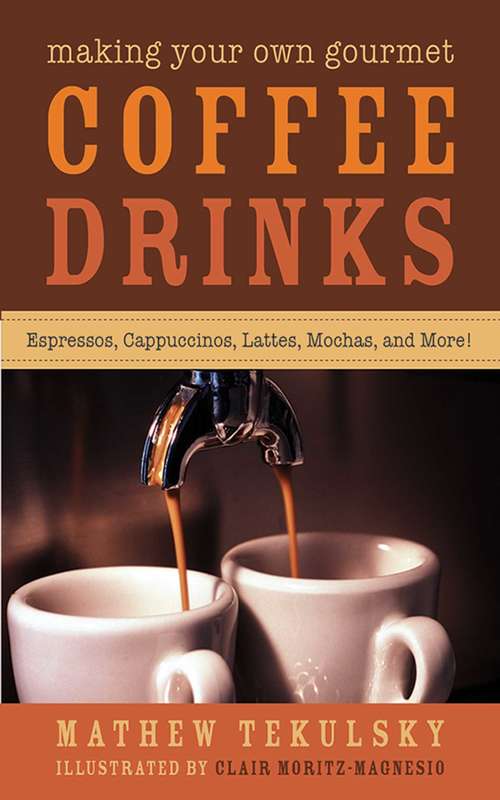 Book cover of Making Your Own Gourmet Coffee Drinks: Espressos, Cappuccinos, Lattes, Mochas, and More!