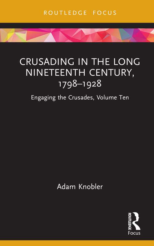 Book cover of Crusading in the Long Nineteenth Century, 1798–1928: Engaging the Crusades, Volume Ten (1) (Engaging the Crusades)