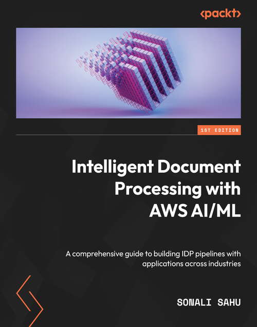 Book cover of Intelligent Document Processing with AWS AI/ML: A comprehensive guide to building IDP pipelines with applications across industries