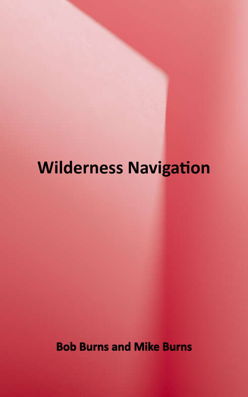 Book cover of Wilderness Navigation: Finding Your Way Using Map, Compass, Altimeter and GPS