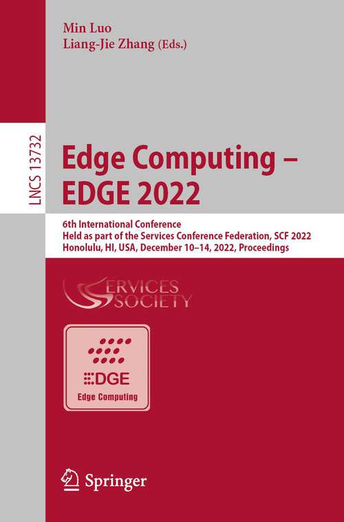Book cover of Edge Computing – EDGE 2022: 6th International Conference, Held as Part of the Services Conference Federation, SCF 2022, Honolulu, HI, USA, December 10–14, 2022, Proceedings (1st ed. 2022) (Lecture Notes in Computer Science #13732)