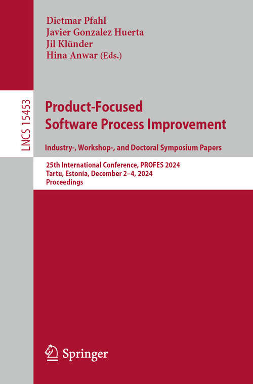 Book cover of Product-Focused Software Process Improvement. Industry-, Workshop-, and Doctoral Symposium Papers: 25th International Conference, PROFES 2024, Tartu, Estonia, December 2–4, 2024, Proceedings (Lecture Notes in Computer Science #15453)