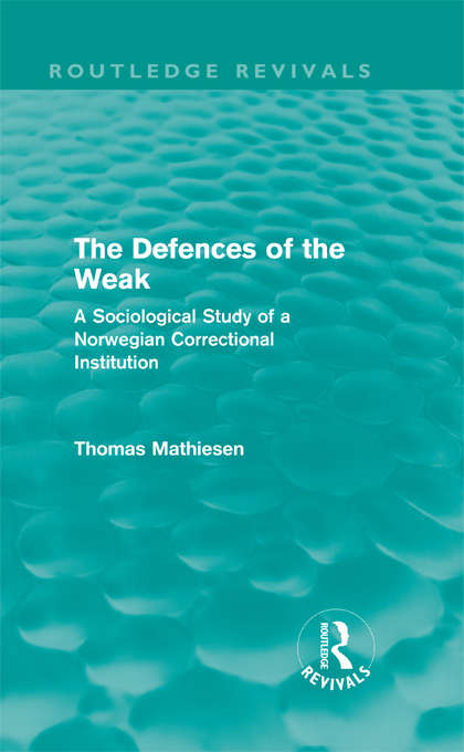 Book cover of The Defences of the Weak: A Sociological Study of a Norwegian Correctional Institution (Routledge Revivals)