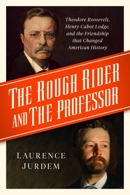 Book cover of The Rough Rider and the Professor: Theodore Roosevelt, Henry Cabot Lodge, and the Friendship that Changed American History