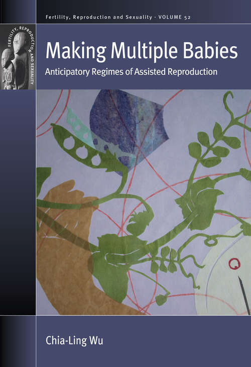 Book cover of Making Multiple Babies: Anticipatory Regimes of Assisted Reproduction (Fertility, Reproduction and Sexuality: Social and Cultural Perspectives #52)