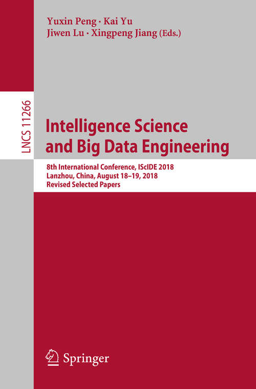Book cover of Intelligence Science and Big Data Engineering: 8th International Conference, IScIDE 2018, Lanzhou, China, August 18–19, 2018, Revised Selected Papers (1st ed. 2018) (Lecture Notes in Computer Science #11266)