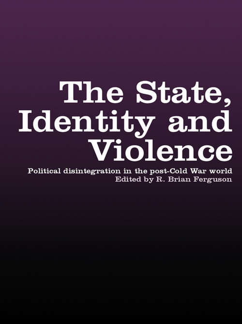 Book cover of The State, Identity and Violence: Political Disintegration in the Post-Cold War World (War And Society Ser.)