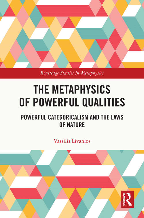 Book cover of The Metaphysics of Powerful Qualities: Powerful Categoricalism and the Laws of Nature (Routledge Studies in Metaphysics)