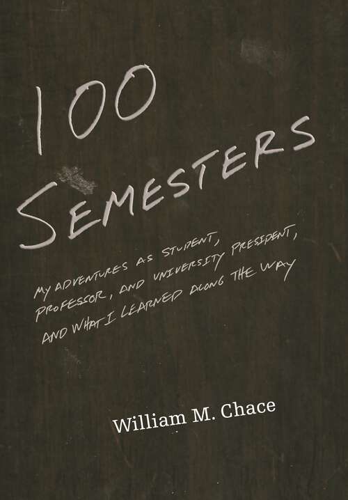 Book cover of One Hundred Semesters: My Adventures as Student, Professor, and University President, and What I Learned along the Way (The William G. Bowen Series #81)