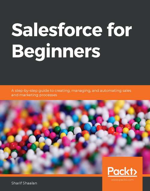 Book cover of Salesforce for Beginners: A step-by-step guide to creating, managing, and automating sales and marketing processes