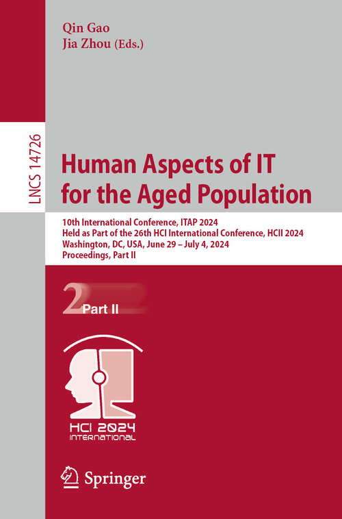 Book cover of Human Aspects of IT for the Aged Population: 10th International Conference, ITAP 2024, Held as Part of the 26th HCI International Conference, HCII 2024, Washington, DC, USA, June 29–July 4, 2024, Proceedings, Part II (2024) (Lecture Notes in Computer Science #14726)