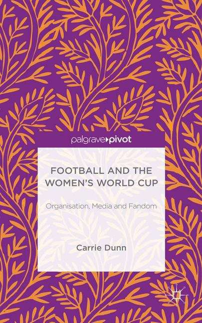 Book cover of Football and the Women’s World Cup: Organisation, Media and Fandom