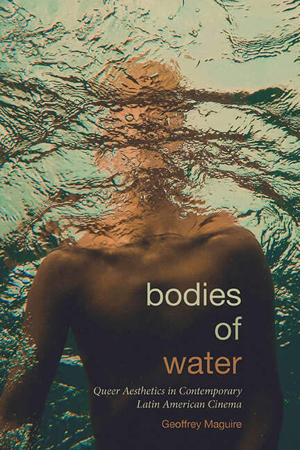 Book cover of Bodies of Water: Queer Aesthetics in Contemporary Latin American Cinema (SUNY series in Latin American Cinema)