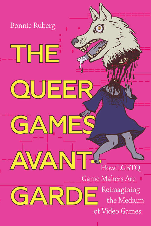 Book cover of The Queer Games Avant-Garde: How LGBTQ Game Makers Are Reimagining the Medium of Video Games