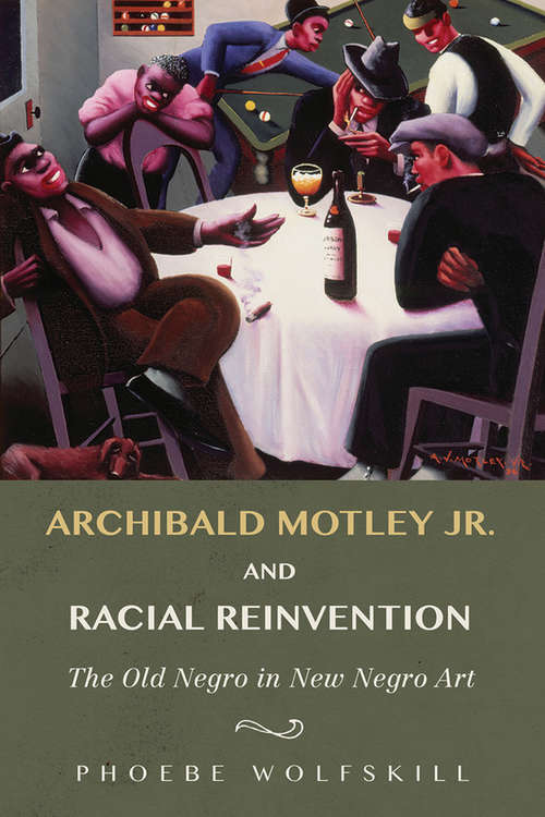 Book cover of Archibald Motley Jr. and Racial Reinvention: The Old Negro in New Negro Art