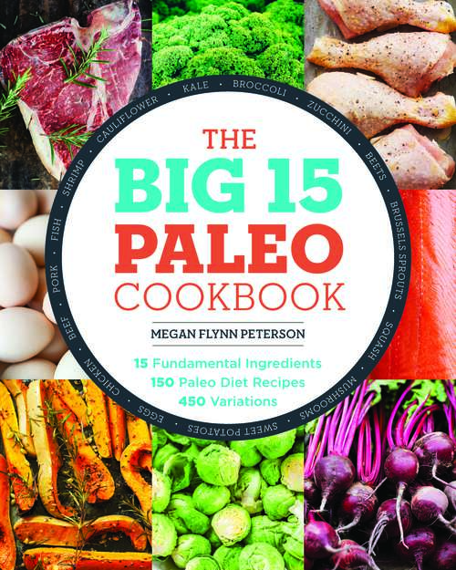 Book cover of The Big 15 Paleo Cookbook: 15 Fundamental Ingredients, 150 Paleo Diet Recipes, 450 Variations