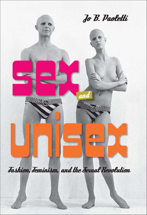 Book cover of Sex and Unisex: Fashion, Feminism, and the Sexual Revolution