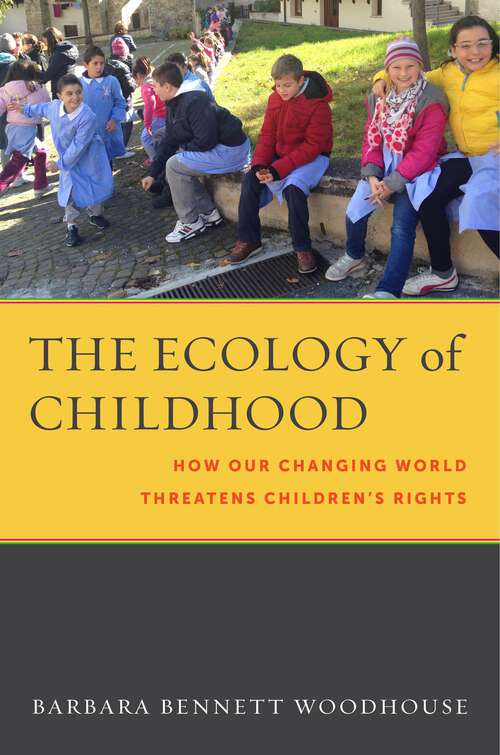Book cover of The Ecology of Childhood: How Our Changing World Threatens Children’s Rights (Families, Law, and Society #9)